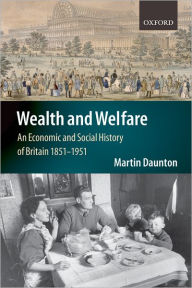 Title: Wealth and Welfare: An Economic and Social History of Britain 1851-1951, Author: Martin Daunton