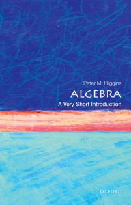 Title: Algebra: A Very Short Introduction, Author: Peter M. Higgins