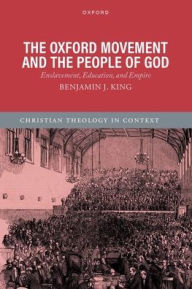 Title: The Oxford Movement and the People of God: Enslavement, Education, and Empire, Author: Benjamin J. King