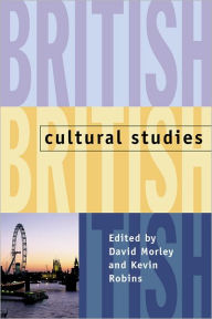 Title: British Cultural Studies: Geography, Nationality, and Identity / Edition 1, Author: David Morley