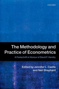 Title: The Methodology and Practice of Econometrics: A Festschrift in Honour of David F. Hendry, Author: Jennifer Castle