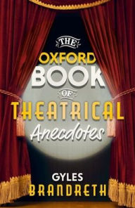 Title: The Oxford Book of Theatrical Anecdotes, Author: Gyles Brandreth