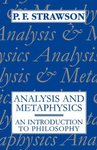Title: Analysis and Metaphysics: An Introduction to Philosophy / Edition 1, Author: P. F. Strawson