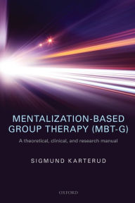 Title: Mentalization-Based Group Therapy (MBT-G): A theoretical, clinical, and research manual, Author: Sigmund Karterud