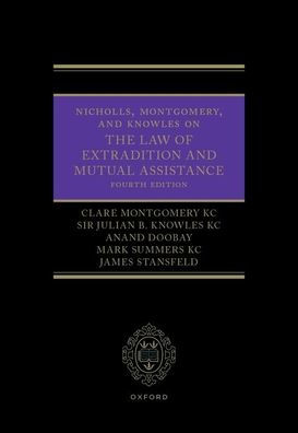 Nicholls, Montgomery, and Knowles on The Law of Extradition and Mutual Assistance