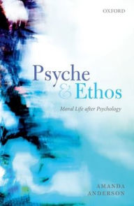 Title: Psyche and Ethos: Moral Life After Psychology, Author: Amanda Anderson