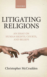 Title: Litigating Religions: An Essay on Human Rights, Courts, and Beliefs, Author: Christopher McCrudden