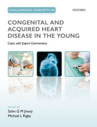 Title: Challenging Concepts in Congenital and Acquired Heart Disease in the Young: A Case-Based Approach with Expert Commentary, Author: Salim Jivanji