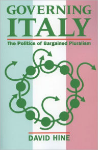 Title: Governing Italy: The Politics of Bargained Pluralism / Edition 1, Author: David Hine
