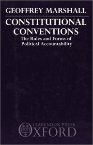 Title: Constitutional Conventions: The Rules and Forms of Political Accountability, Author: Geoffrey Marshall