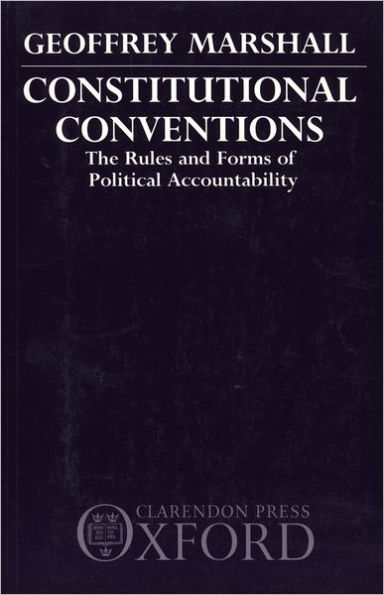 Constitutional Conventions: The Rules and Forms of Political Accountability