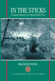 Title: In the Sticks: Cultural Identity in a Rural Police Force, Author: Malcolm Young