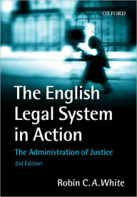 Title: The English Legal System in Action: The Administration of Justice / Edition 3, Author: Robin C. White