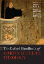 The Oxford Handbook of Martin Luther's Theology