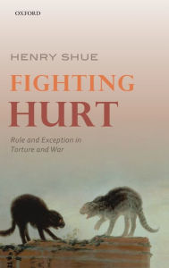 Title: Fighting Hurt: Rule and Exception in Torture and War, Author: Henry Shue