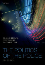 Title: The Politics of the Police / Edition 5, Author: Benjamin Bowling