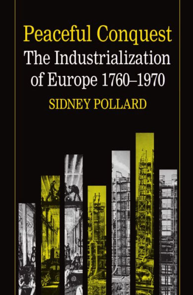 Peaceful Conquest: The Industrialization of Europe, 1760-1970 / Edition 1
