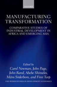 Title: Manufacturing Transformation: Comparative Studies of Industrial Development in Africa and Emerging Asia, Author: Carol Newman