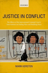 Title: Justice in Conflict: The Effects of the International Criminal Court's Interventions on Ending Wars and Building Peace, Author: Mark Kersten