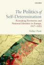 The Politics of Self-Determination: Remaking Territories and National Identities in Europe, 1917-1923