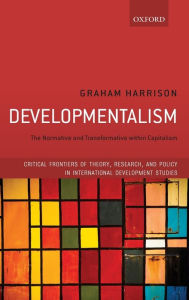 Title: Developmentalism: The Normative and Transformative within Capitalism, Author: Graham Harrison