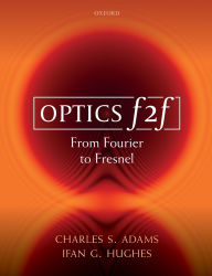 Title: Optics f2f: From Fourier to Fresnel, Author: Charles S. Adams