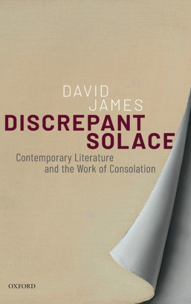 Discrepant Solace: Contemporary Literature and the Work of Consolation