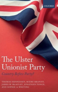 Title: The Ulster Unionist Party: Country Before Party?, Author: Thomas Hennessey