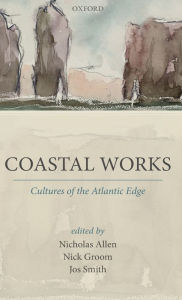 Title: Coastal Works: Culture of the Atlantic Edge, Author: Nicholas Allen