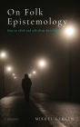 On Folk Epistemology: How we Think and Talk about Knowledge
