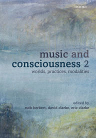 Title: Music and Consciousness 2: Worlds, Practices, Modalities / Edition 2, Author: Ruth Herbert