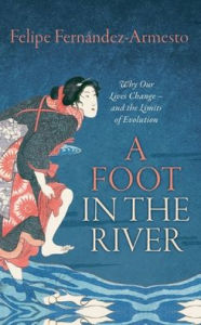 Title: A Foot in the River: Why Our Lives Change -- and the Limits of Evolution, Author: Felipe Fernandez-Armesto