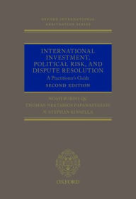Title: International Investment, Political Risk, and Dispute Resolution: A Practitioner's Guide / Edition 2, Author: Noah Rubins QC