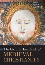 Title: The Oxford Handbook of Medieval Christianity, Author: John H. Arnold