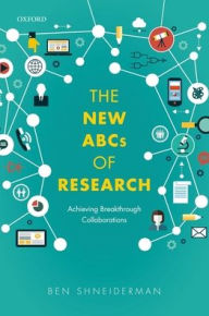 Title: The New ABCs of Research: Achieving Breakthrough Collaborations, Author: Ben Shneiderman