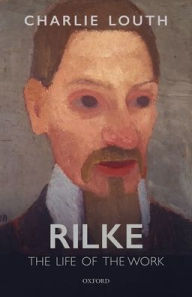 Title: Rilke: The Life of the Work, Author: Charlie Louth