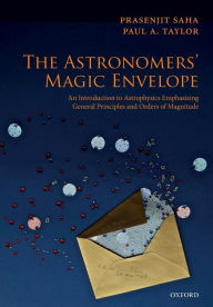 Title: The Astronomers' Magic Envelope: An Introduction to Astrophysics Emphasizing General Principles and Orders of Magnitude, Author: Prasenjit Saha