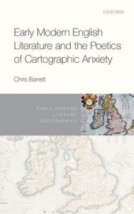 Title: Early Modern English Literature and the Poetics of Cartographic Anxiety, Author: Chris Barrett