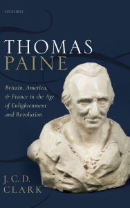 Title: Thomas Paine: Britain, America, and France in the Age of Enlightenment and Revolution, Author: J. C. D. Clark