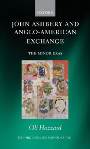 Title: John Ashbery and Anglo-American Exchange: The Minor Eras, Author: Oli Hazzard