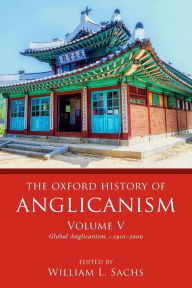 Title: The Oxford History of Anglicanism, Volume V: Global Anglicanism, c. 1910-2000, Author: William L. Sachs