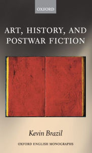 Title: Art, History, and Postwar Fiction, Author: Kevin Brazil