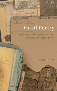 Title: Fossil Poetry: Anglo-Saxon and Linguistic Nativism in Nineteenth-Century Poetry, Author: Chris Jones