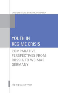 Title: Youth in Regime Crisis: Comparative Perspectives from Russia to Weimar Germany, Author: Felix Krawatzek