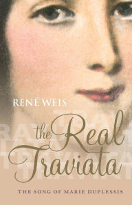 Title: The Real Traviata: The Song of Marie Duplessis, Author: René Weis