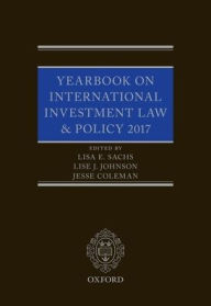 Title: Yearbook on International Investment Law & Policy 2017, Author: Lisa Sachs