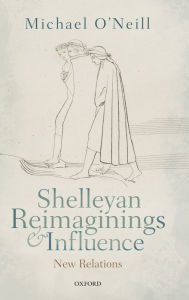 Title: Shelleyan Reimaginings and Influence: New Relations, Author: Michael O'Neill