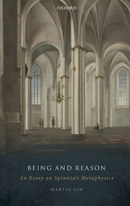 Title: Being and Reason: An Essay on Spinoza's Metaphysics, Author: Martin Lin