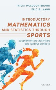 Title: Introductory Mathematics and Statistics through Sports: Supplementary Activities and Writing Projects, Author: Tricia Muldoon Brown