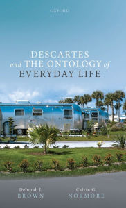 Title: Descartes and the Ontology of Everyday Life, Author: Deborah J. Brown